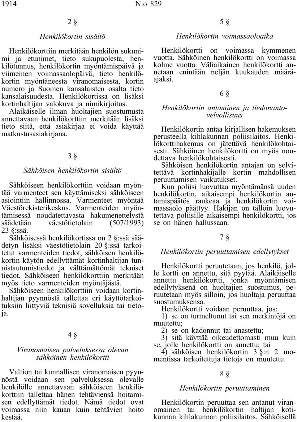 Alaikäiselle ilman huoltajien suostumusta annettavaan henkilökorttiin merkitään lisäksi tieto siitä, että asiakirjaa ei voida käyttää matkustusasiakirjana.