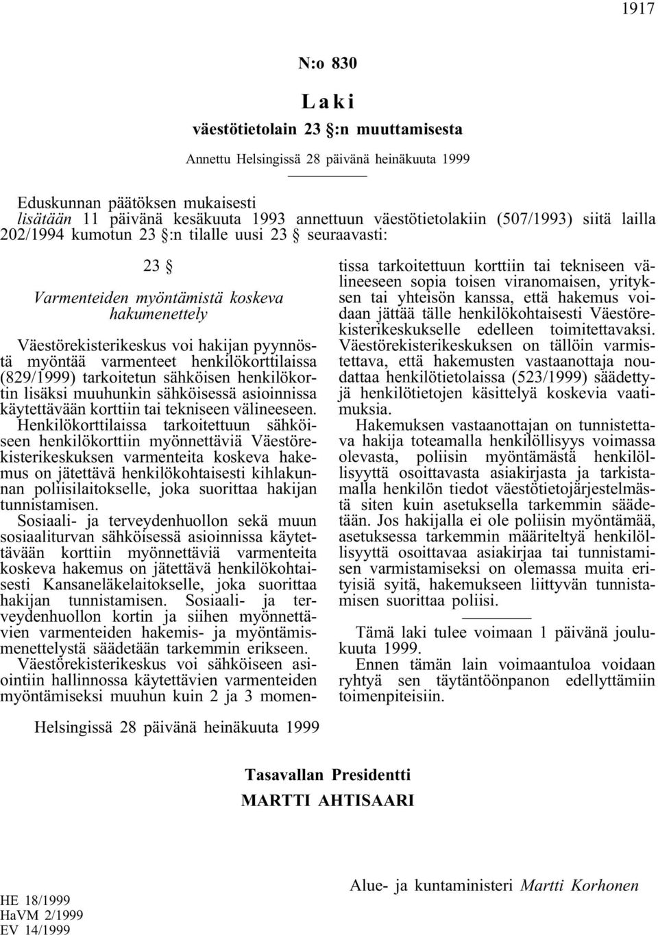 henkilökorttilaissa (829/1999) tarkoitetun sähköisen henkilökortin lisäksi muuhunkin sähköisessä asioinnissa käytettävään korttiin tai tekniseen välineeseen.