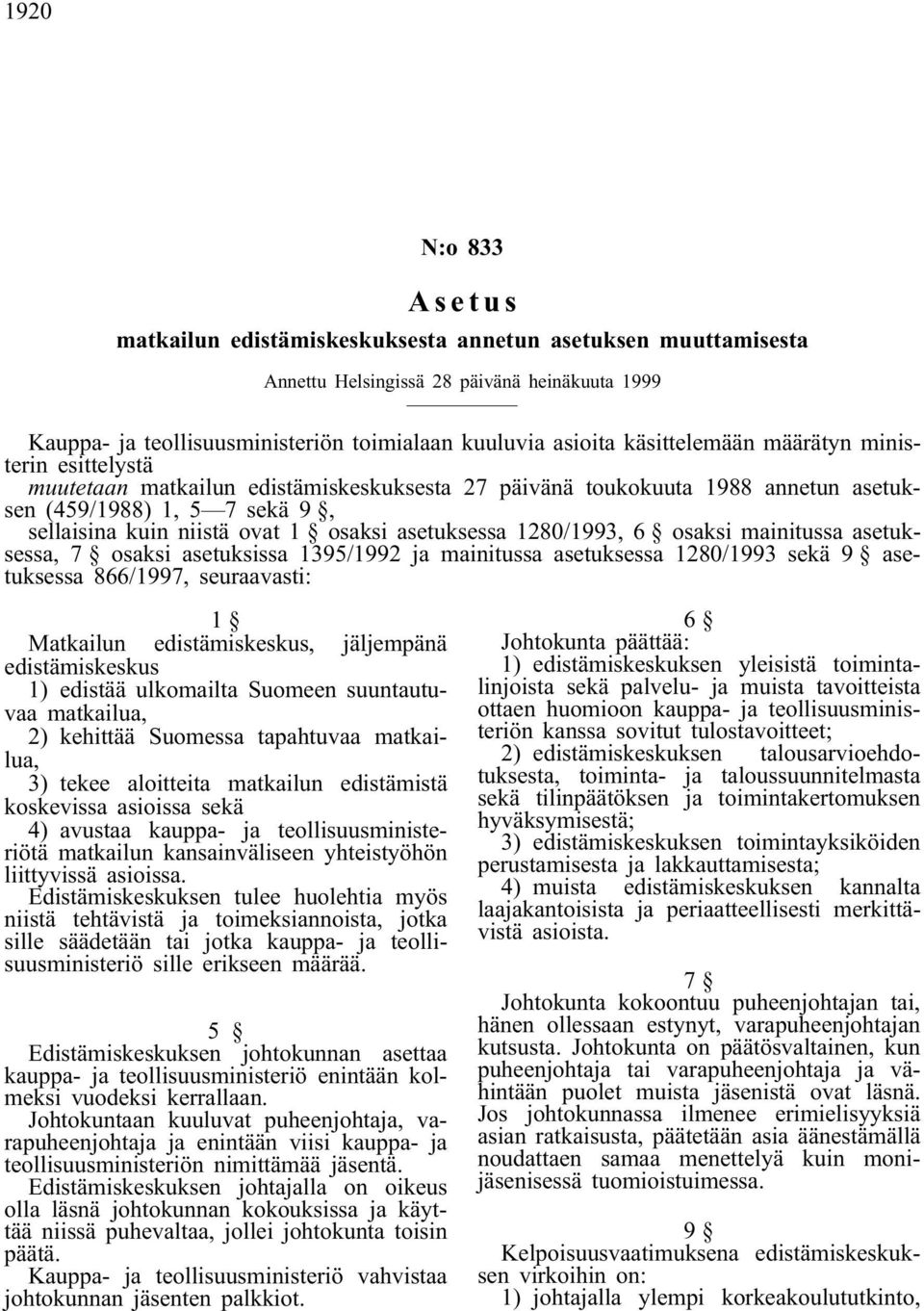 asetuksessa 1280/1993, 6 osaksi mainitussa asetuksessa, 7 osaksi asetuksissa 1395/1992 ja mainitussa asetuksessa 1280/1993 sekä 9 asetuksessa 866/1997, seuraavasti: 1 Matkailun edistämiskeskus,