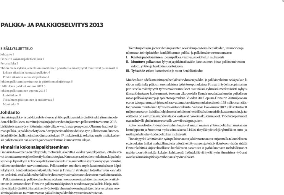 Lisäeläkkeet 8 Työsuhteen päättyminen ja erokorvaus 8 Muut edut 9 Johdanto Finnairin palkka- ja palkkioselvitys kuvaa yhtiön palkitsemiskäytäntöjä sekä ylimmän johdon eli hallituksen,