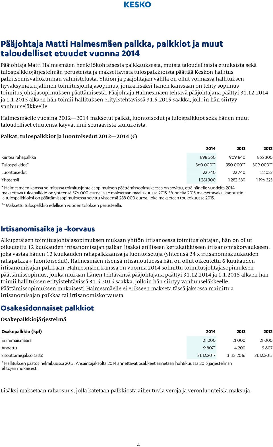 Yhtiön ja pääjohtajan välillä on ollut voimassa hallituksen hyväksymä kirjallinen toimitusjohtajasopimus, jonka lisäksi hänen kanssaan on tehty sopimus toimitusjohtajasopimuksen päättämisestä.