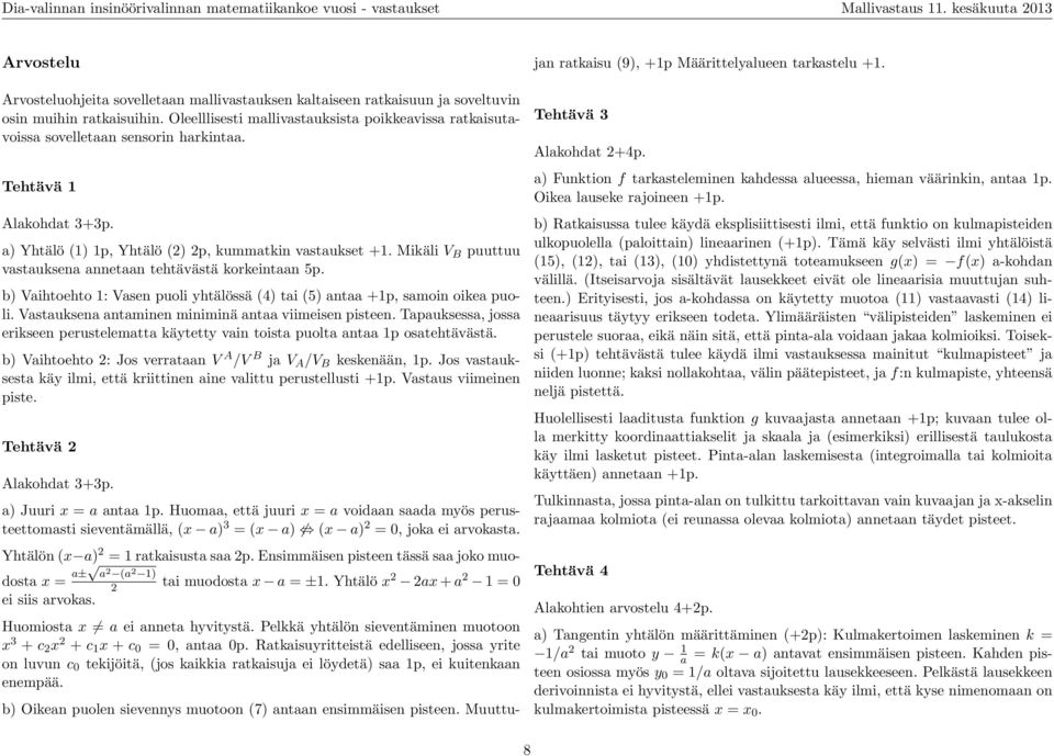 Oleelllisesti mallivastauksista poikkeavissa ratkaisutavoissa sovelletaan sensorin harkintaa. Tehtävä 1 Alakohdat 3+3p. a) Yhtälö (1) 1p, Yhtälö () p, kummatkin vastaukset +1.