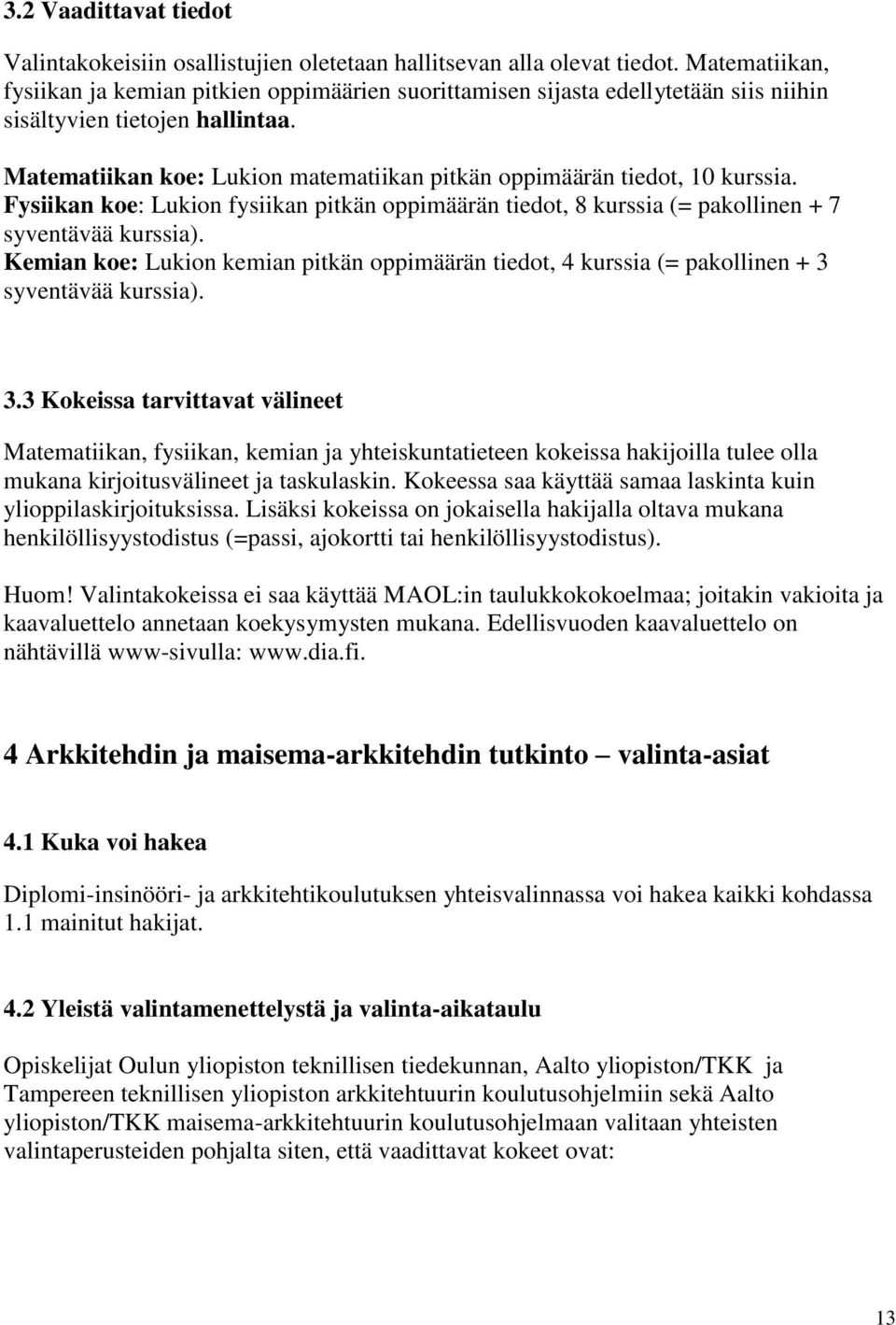 Matematiikan koe: Lukion matematiikan pitkän oppimäärän tiedot, 10 kurssia. Fysiikan koe: Lukion fysiikan pitkän oppimäärän tiedot, 8 kurssia (= pakollinen + 7 syventävää kurssia).