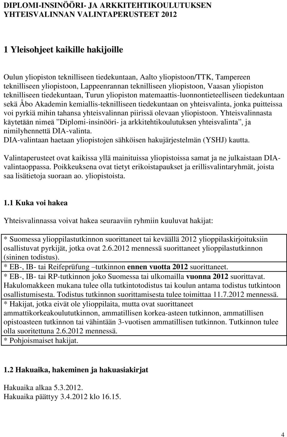 kemiallis-teknilliseen tiedekuntaan on yhteisvalinta, jonka puitteissa voi pyrkiä mihin tahansa yhteisvalinnan piirissä olevaan yliopistoon.