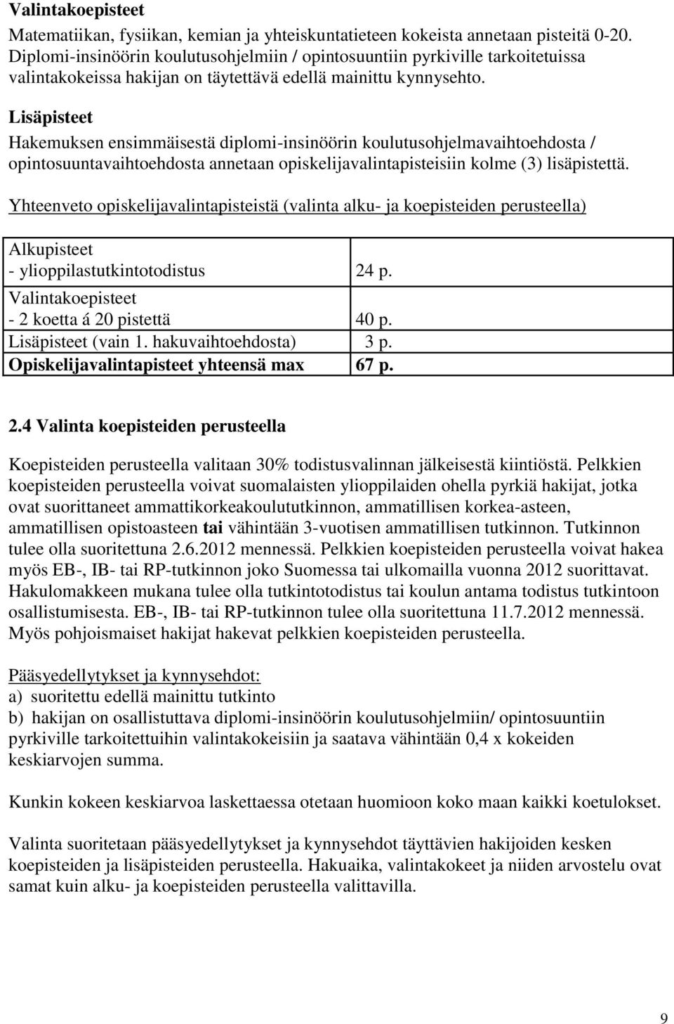 Lisäpisteet Hakemuksen ensimmäisestä diplomi-insinöörin koulutusohjelmavaihtoehdosta / opintosuuntavaihtoehdosta annetaan opiskelijavalintapisteisiin kolme (3) lisäpistettä.