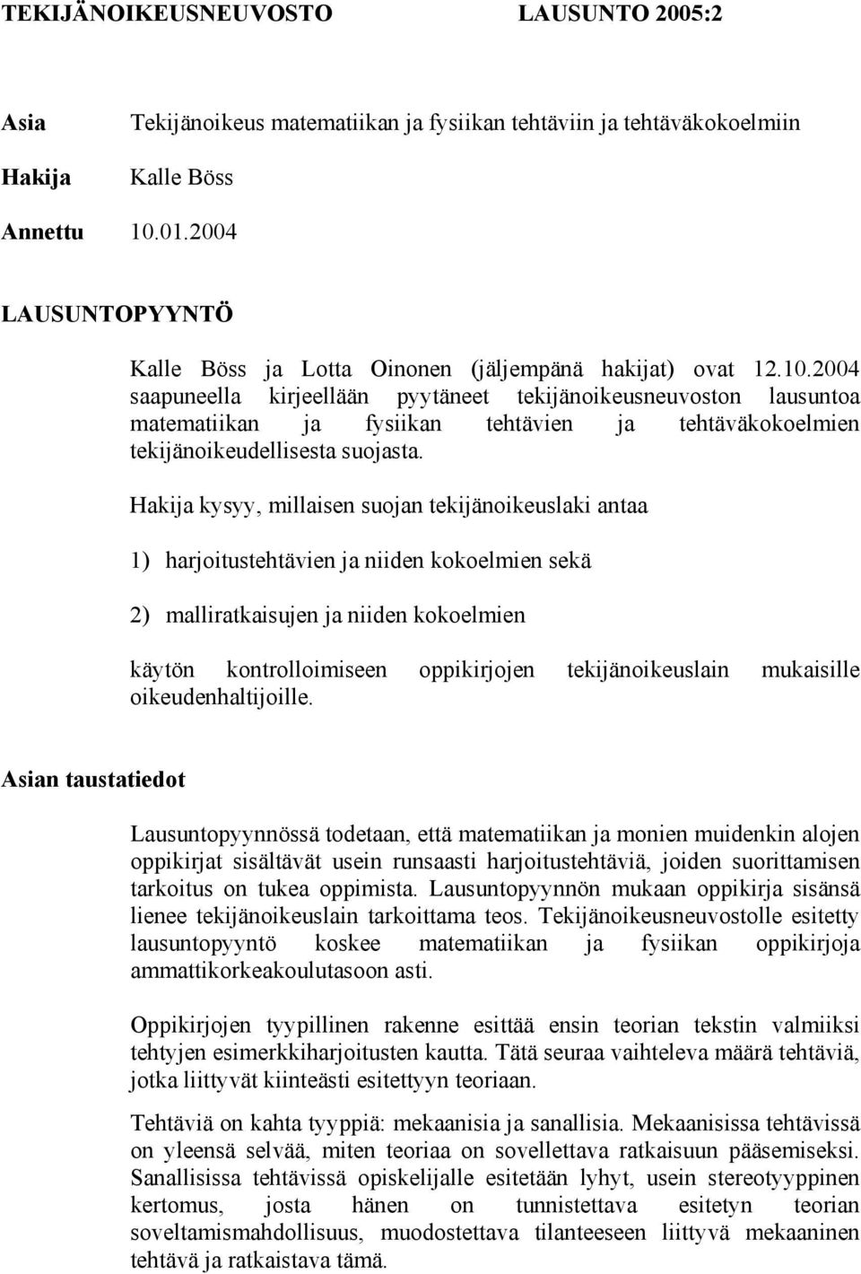 2004 saapuneella kirjeellään pyytäneet tekijänoikeusneuvoston lausuntoa matematiikan ja fysiikan tehtävien ja tehtäväkokoelmien tekijänoikeudellisesta suojasta.