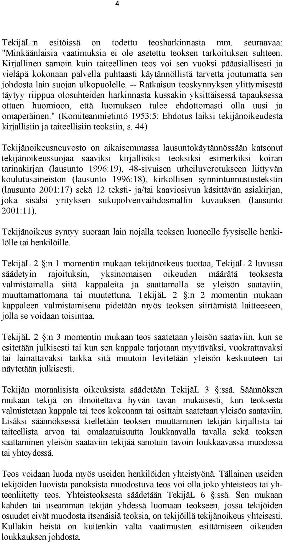 -- Ratkaisun teoskynnyksen ylittymisestä täytyy riippua olosuhteiden harkinnasta kussakin yksittäisessä tapauksessa ottaen huomioon, että luomuksen tulee ehdottomasti olla uusi ja omaperäinen.