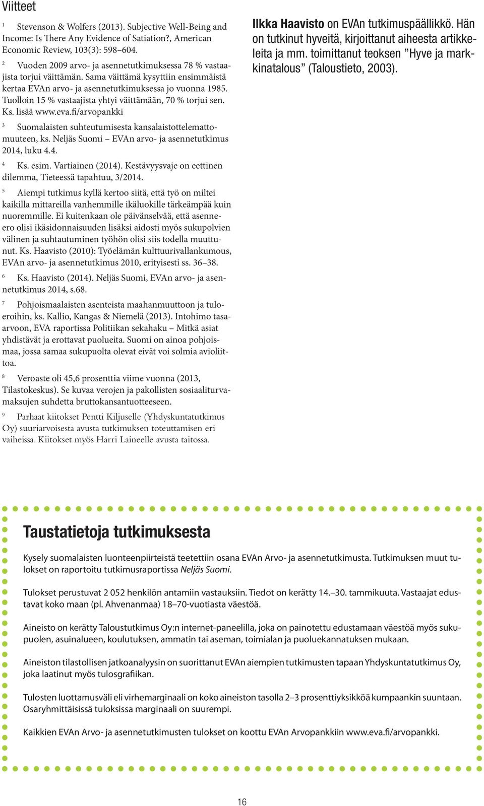 Tuolloin 15 vastaajista yhtyi väittämään, 70 torjui sen. Ks. lisää www.eva.fi/arvopankki 3 Suomalaisten suhteutumisesta kansalaistottelemattomuuteen, ks.