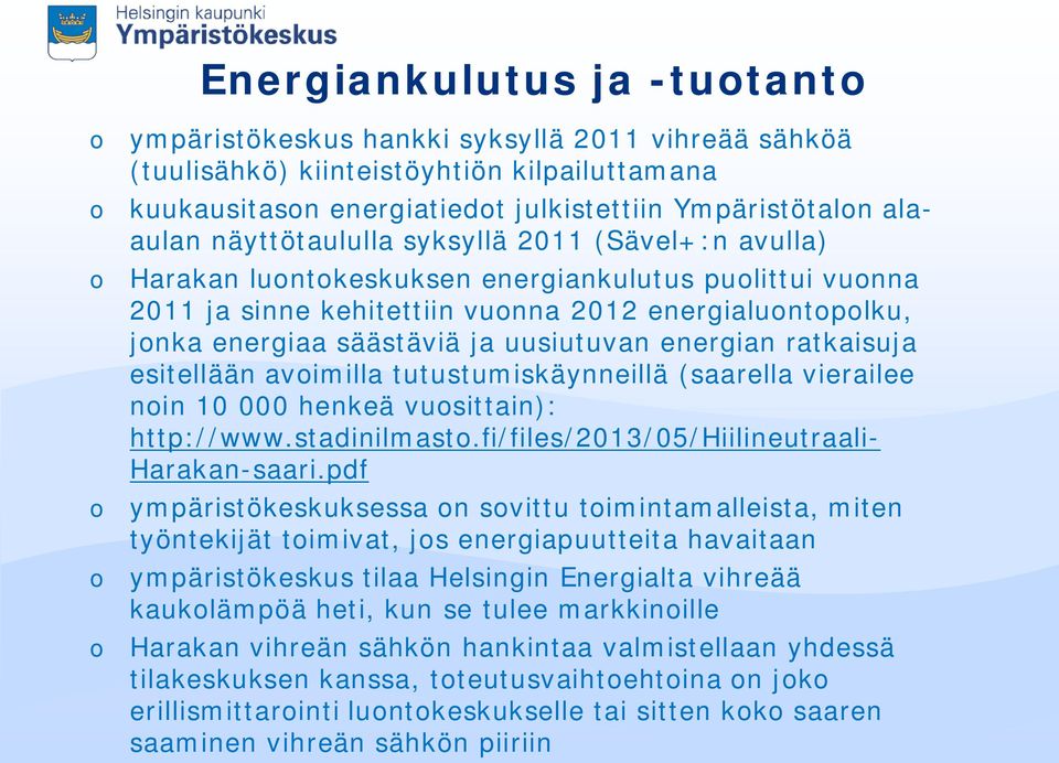 uusiutuvan energian ratkaisuja esitellään avoimilla tutustumiskäynneillä (saarella vierailee noin 10 000 henkeä vuosittain): http://www.stadinilmasto.fi/files/2013/05/hiilineutraali- Harakan-saari.