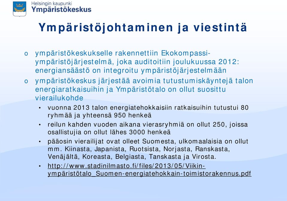 ja yhteensä 950 henkeä reilun kahden vuoden aikana vierasryhmiä on ollut 250, joissa osallistujia on ollut lähes 3000 henkeä pääosin vierailijat ovat olleet Suomesta, ulkomaalaisia on ollut mm.