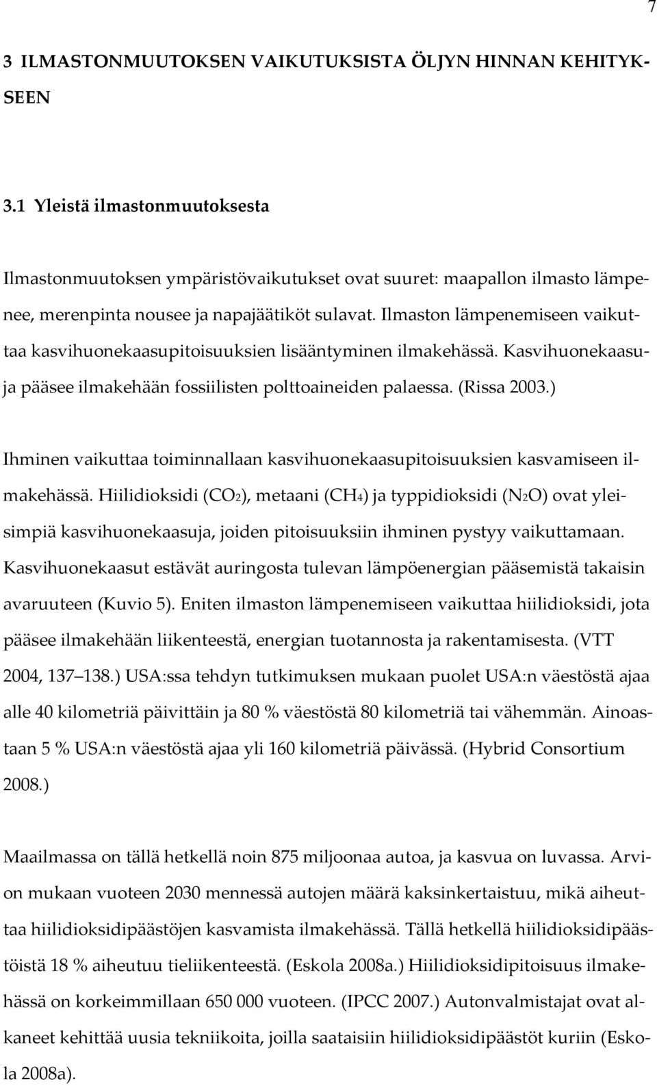 Ilmaston lämpenemiseen vaikuttaa kasvihuonekaasupitoisuuksien lisääntyminen ilmakehässä. Kasvihuonekaasuja pääsee ilmakehään fossiilisten polttoaineiden palaessa. (Rissa 2003.