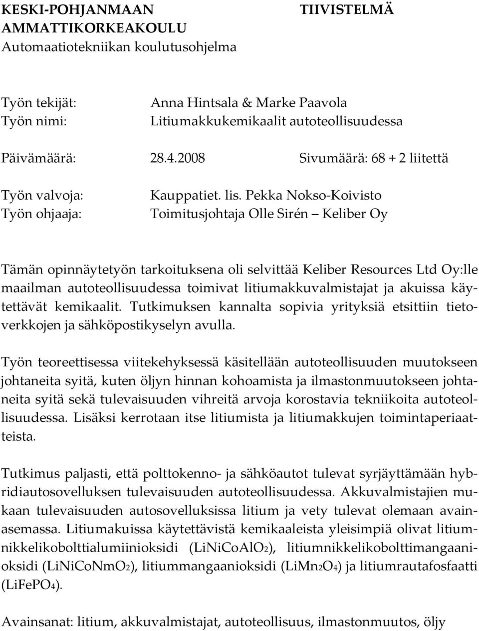 Pekka Nokso-Koivisto Toimitusjohtaja Olle Sirén Keliber Oy Tämän opinnäytetyön tarkoituksena oli selvittää Keliber Resources Ltd Oy:lle maailman autoteollisuudessa toimivat litiumakkuvalmistajat ja