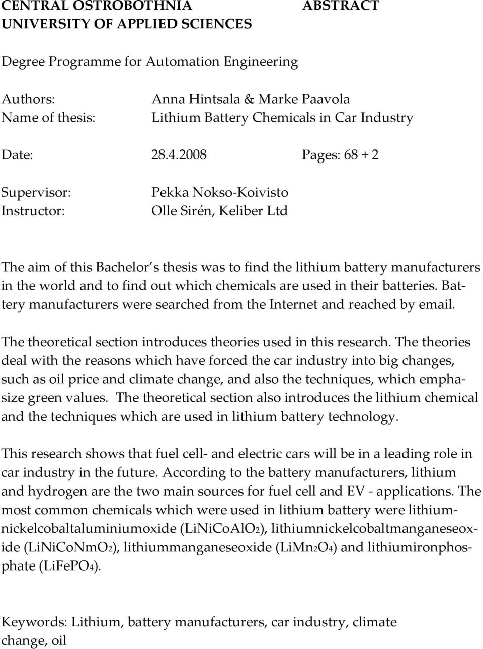 2008 Pages: 68 + 2 Supervisor: Instructor: Pekka Nokso-Koivisto Olle Sirén, Keliber Ltd The aim of this Bachelor s thesis was to find the lithium battery manufacturers in the world and to find out