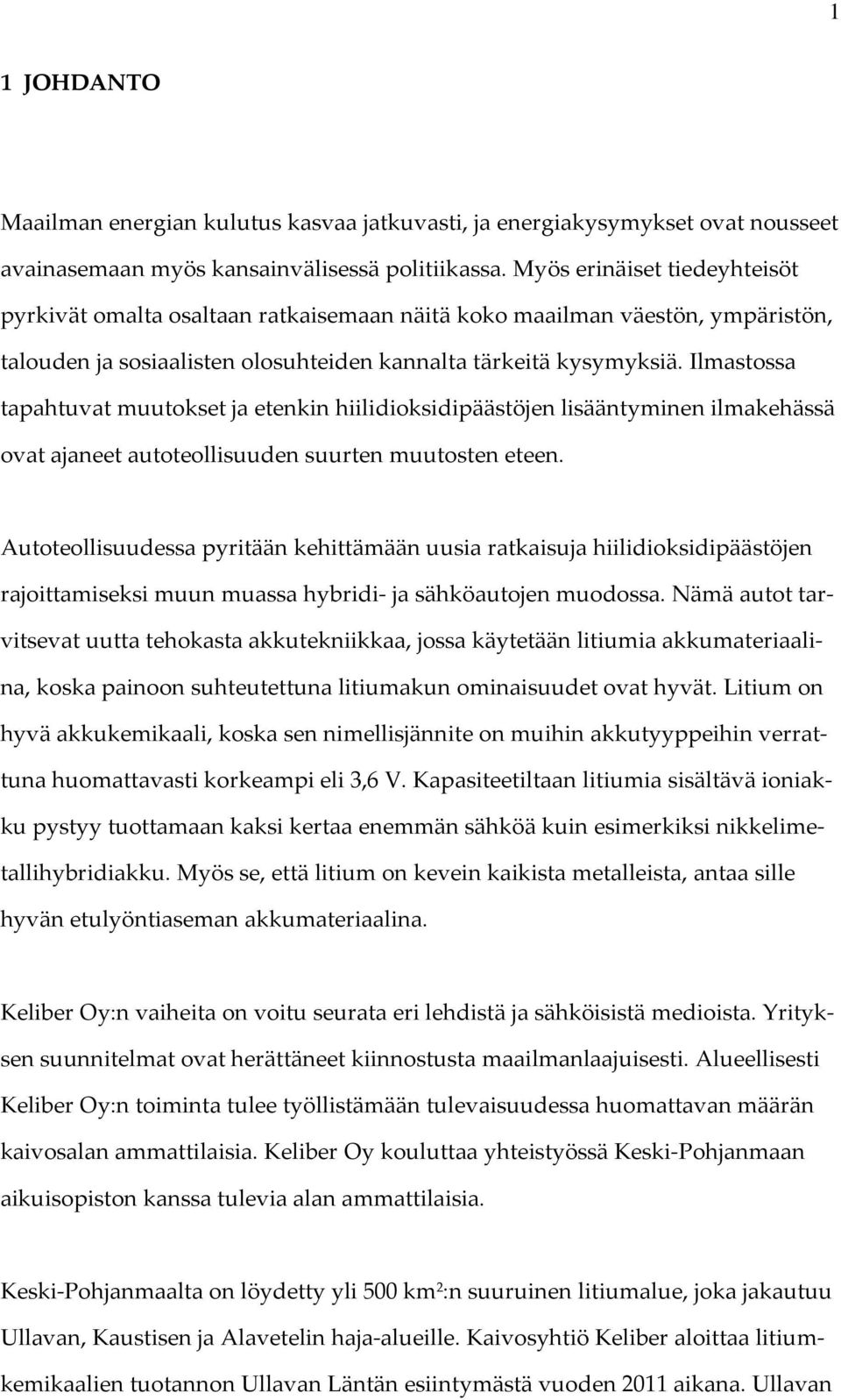 Ilmastossa tapahtuvat muutokset ja etenkin hiilidioksidipäästöjen lisääntyminen ilmakehässä ovat ajaneet autoteollisuuden suurten muutosten eteen.