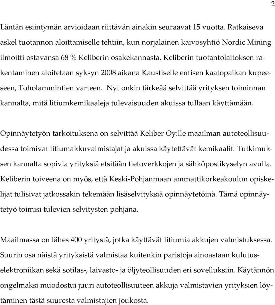 Keliberin tuotantolaitoksen rakentaminen aloitetaan syksyn 2008 aikana Kaustiselle entisen kaatopaikan kupeeseen, Toholammintien varteen.