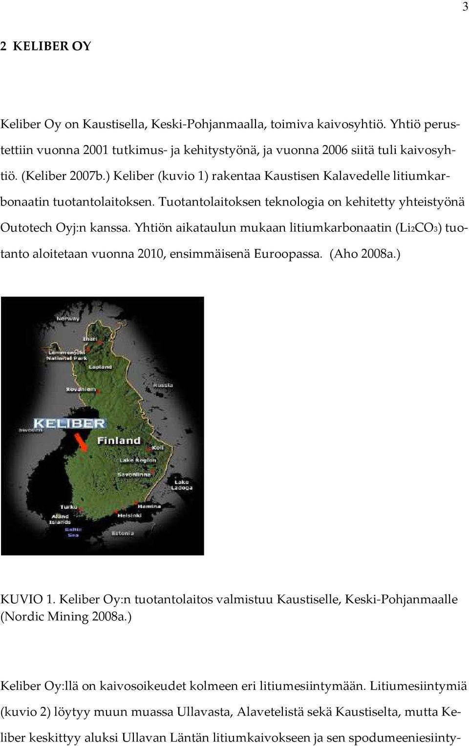 Yhtiön aikataulun mukaan litiumkarbonaatin (Li2CO3) tuotanto aloitetaan vuonna 2010, ensimmäisenä Euroopassa. (Aho 2008a.) KUVIO 1.