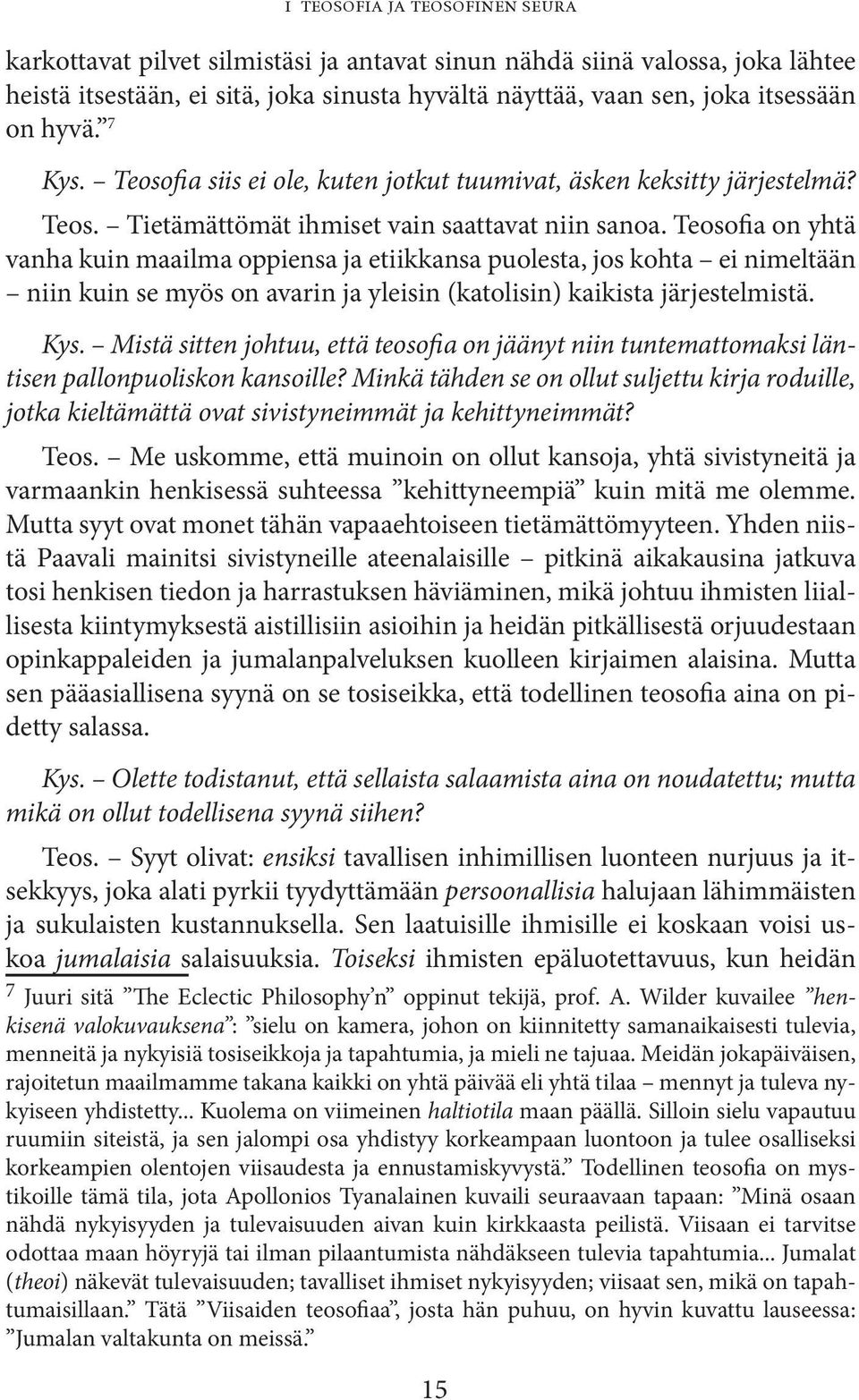 Teosofia on yhtä vanha kuin maailma oppiensa ja etiikkansa puolesta, jos kohta ei nimeltään niin kuin se myös on avarin ja yleisin (katolisin) kaikista järjestelmistä. Kys.