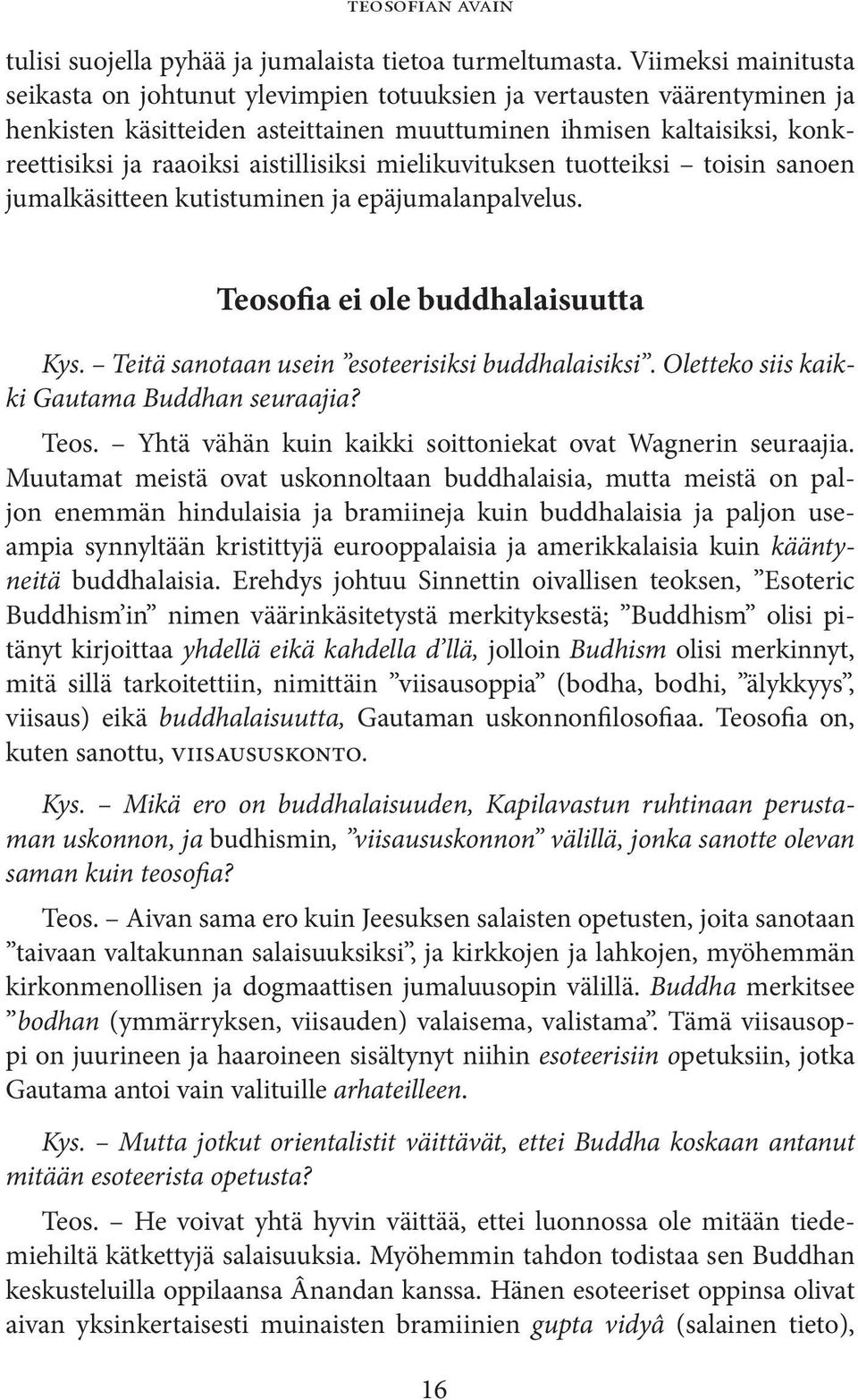 aistillisiksi mielikuvituksen tuotteiksi toisin sanoen jumalkäsitteen kutistuminen ja epäjumalanpalvelus. Teosofia ei ole buddhalaisuutta Kys. Teitä sanotaan usein esoteerisiksi buddhalaisiksi.