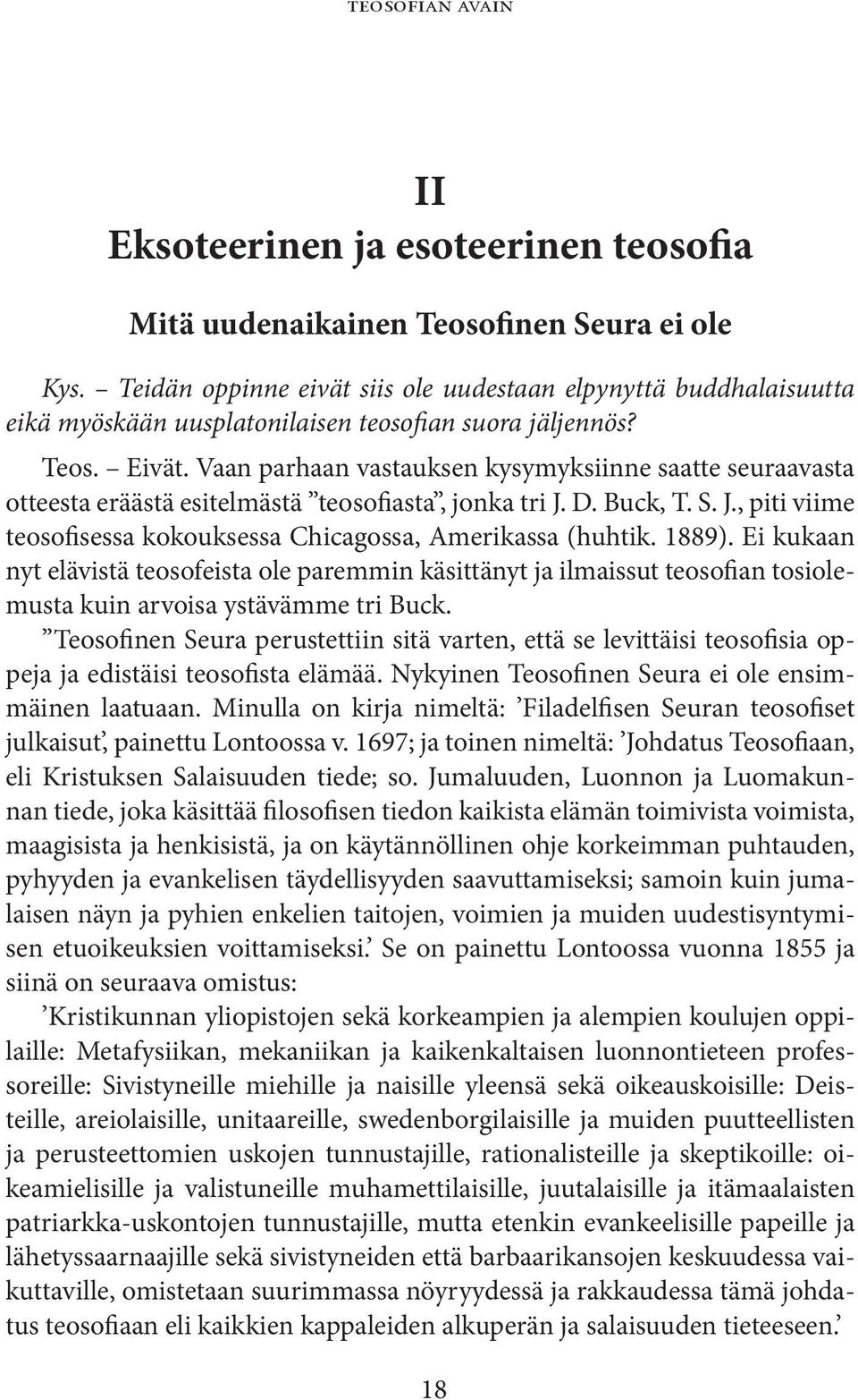 Vaan parhaan vastauksen kysymyksiinne saatte seuraavasta otteesta eräästä esitelmästä teosofiasta, jonka tri J. D. Buck, T. S. J., piti viime teosofisessa kokouksessa Chicagossa, Amerikassa (huhtik.