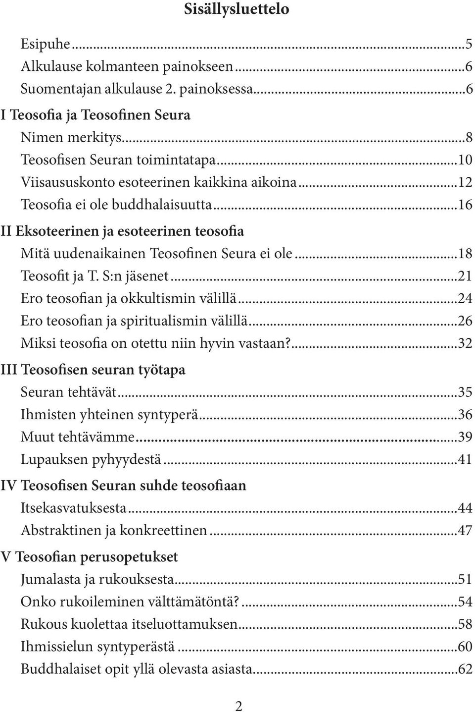 S:n jäsenet...21 Ero teosofian ja okkultismin välillä...24 Ero teosofian ja spiritualismin välillä...26 Miksi teosofia on otettu niin hyvin vastaan?...32 III Teosofisen seuran työtapa Seuran tehtävät.