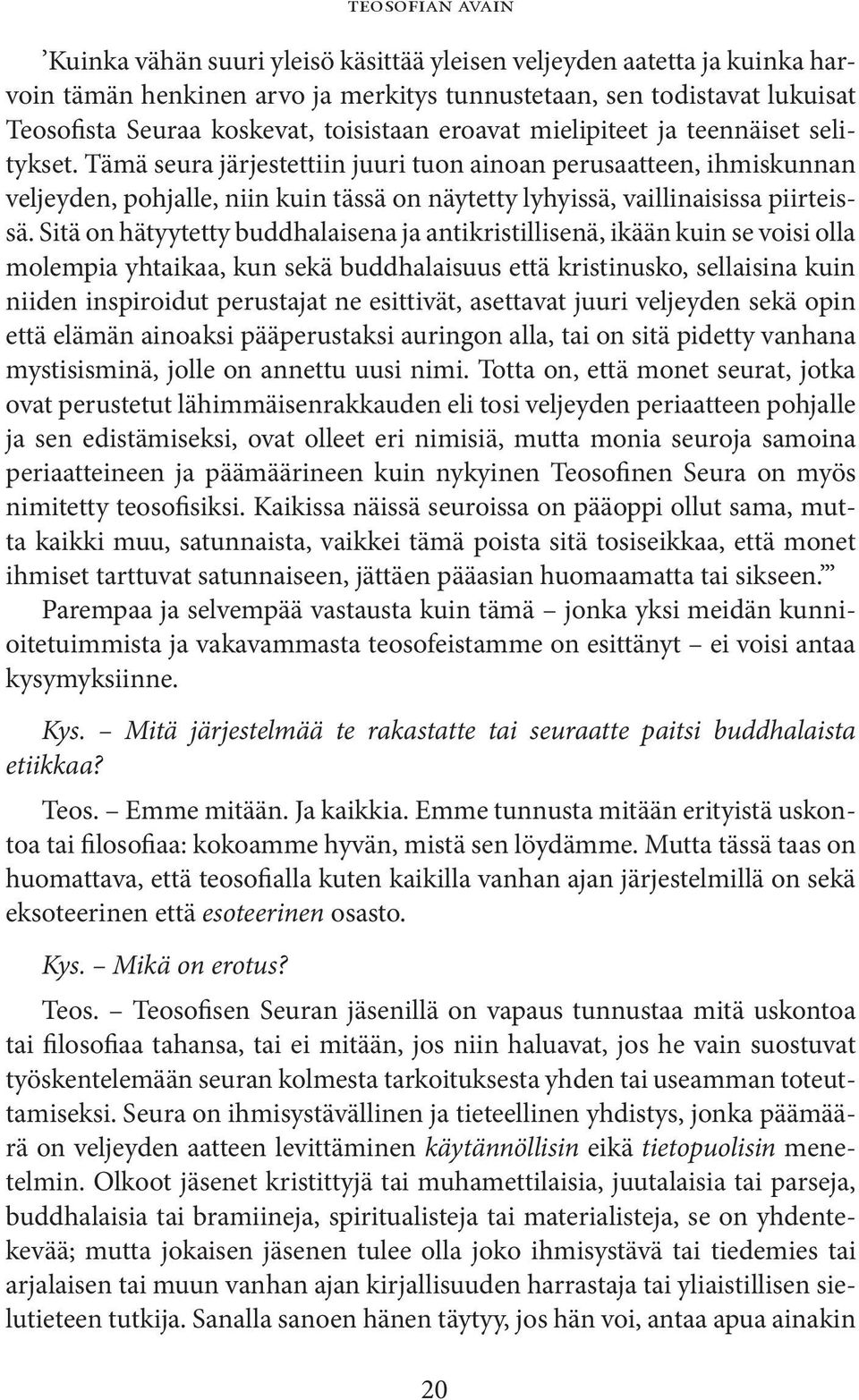 Tämä seura järjestettiin juuri tuon ainoan perusaatteen, ihmiskunnan veljeyden, pohjalle, niin kuin tässä on näytetty lyhyissä, vaillinaisissa piirteissä.