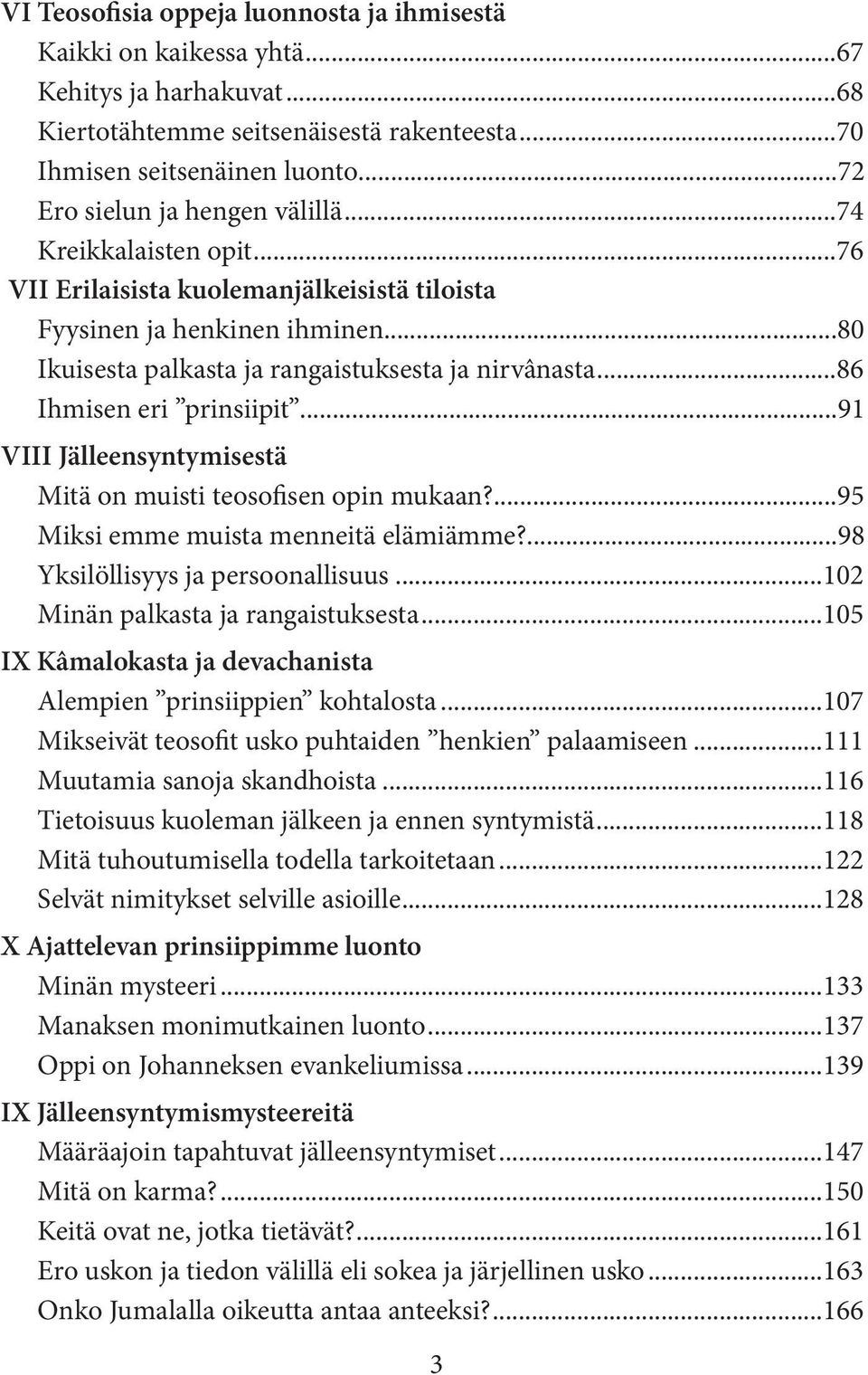 ..86 Ihmisen eri prinsiipit...91 VIII Jälleensyntymisestä Mitä on muisti teosofisen opin mukaan?...95 Miksi emme muista menneitä elämiämme?...98 Yksilöllisyys ja persoonallisuus.