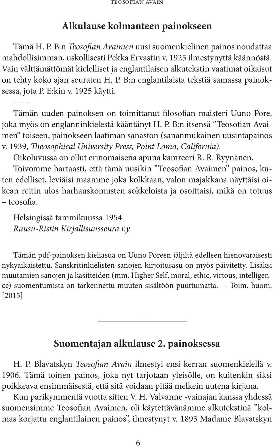 Tämän uuden painoksen on toimittanut filosofian maisteri Uuno Pore, joka myös on englanninkielestä kääntänyt H. P. B:n itsensä Teosofian Avaimen toiseen, painokseen laatiman sanaston (sananmukainen uusintapainos v.