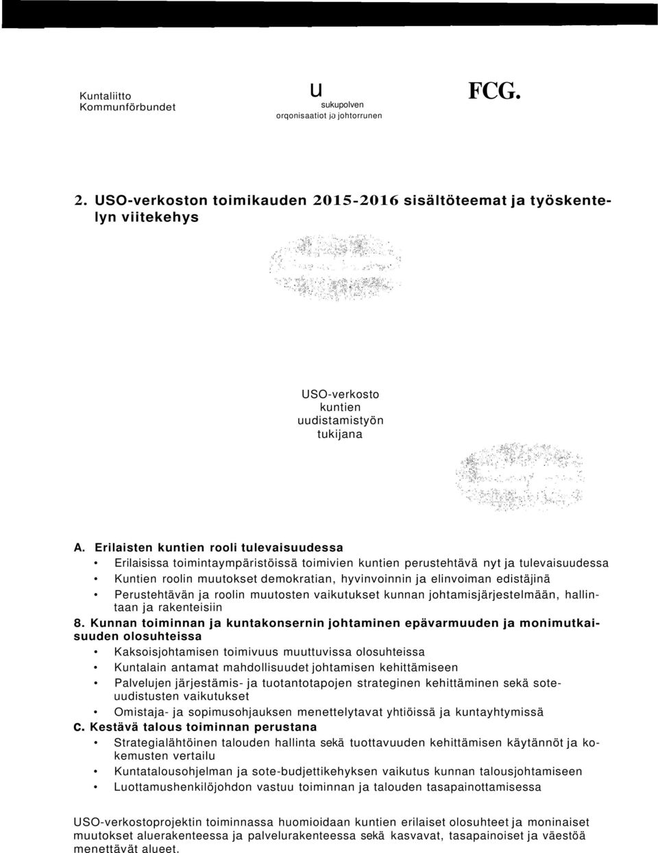 Erilaisten kuntien rooli tulevaisuudessa Erilaisissa toimintaympäristöissä toimivien kuntien perustehtävä nyt ja tulevaisuudessa Kuntien roolin muutokset demokratian, hyvinvoinnin ja elinvoiman