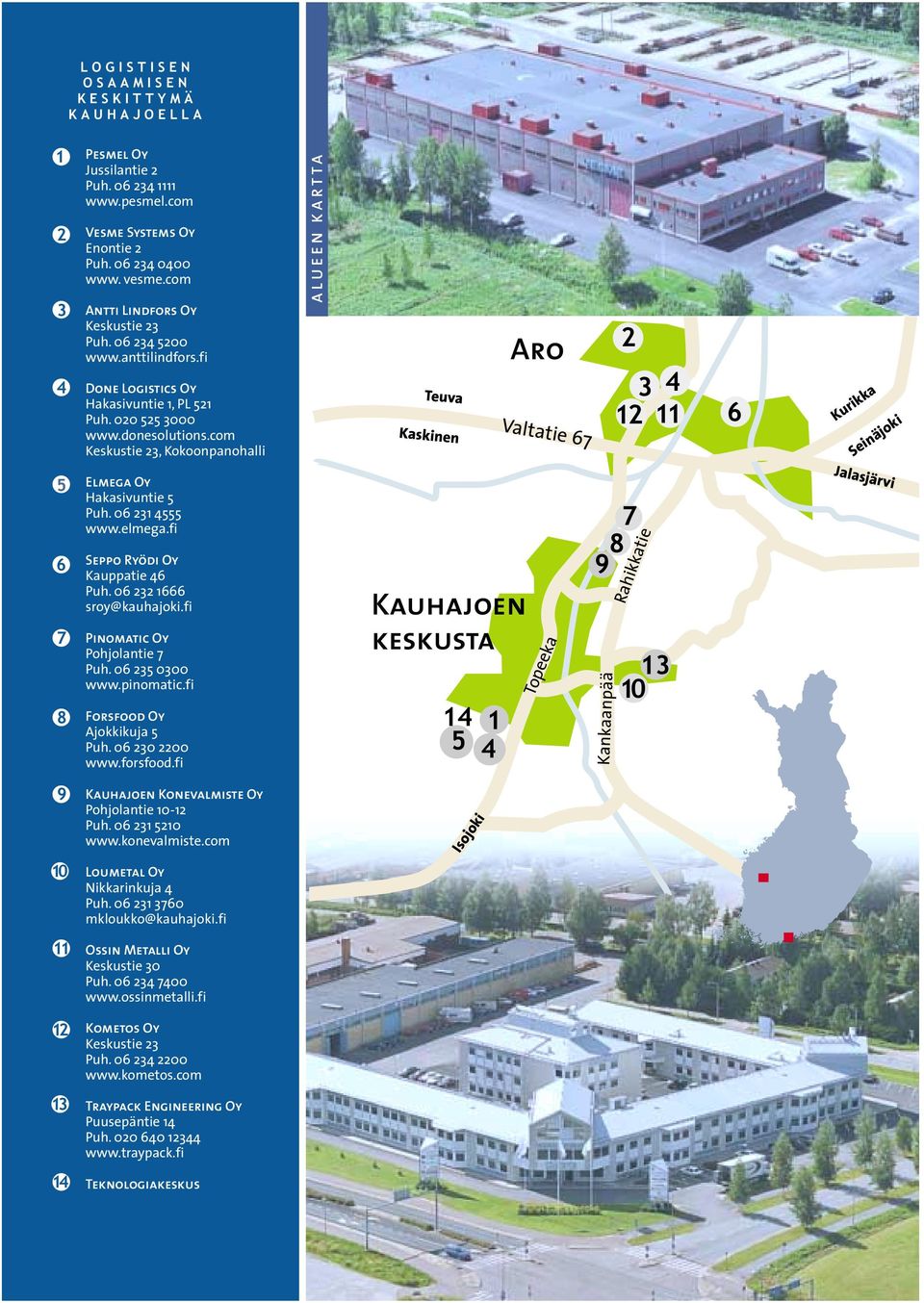 com Keskustie 23, Kokoonpanohalli A L U E E N K A R T T A Teuva Kaskinen Aro Valtatie 67 2 3 4 12 11 6 Kurikka Seinäjoki 5 6 7 8 Elmega Oy Hakasivuntie 5 Puh. 06 231 4555 www.elmega.