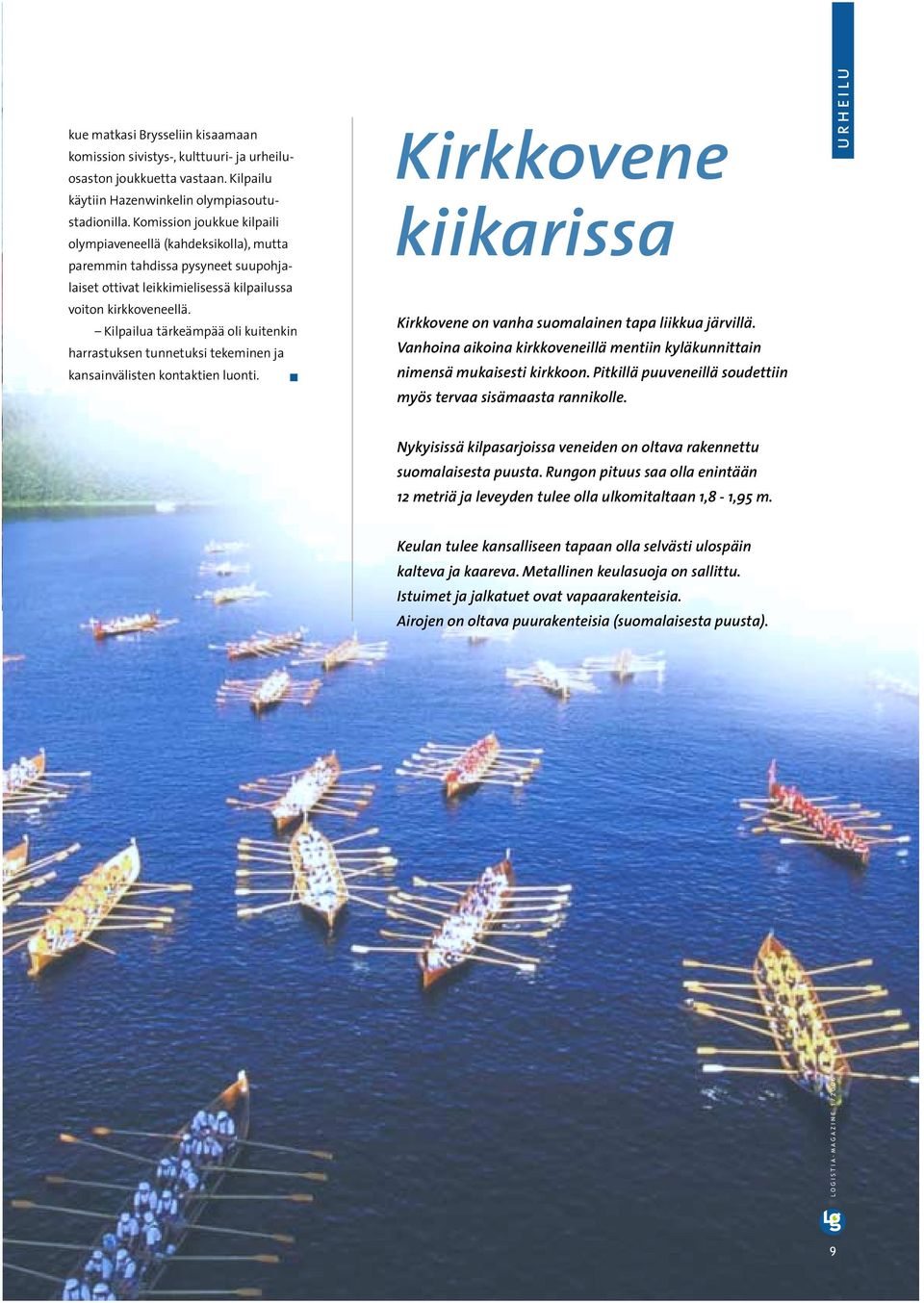 Kilpailua tärkeämpää oli kuitenkin harrastuksen tunnetuksi tekeminen ja kansainvälisten kontaktien luonti. Kirkkovene kiikarissa Kirkkovene on vanha suomalainen tapa liikkua järvillä.