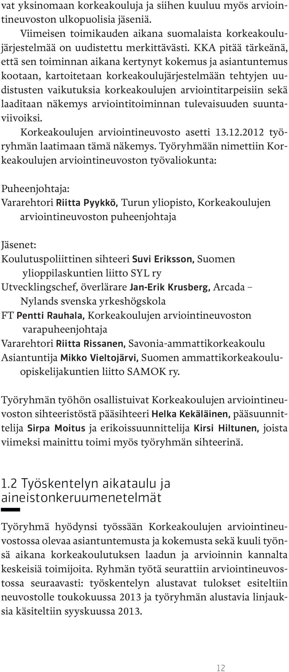 laaditaan näkemys arviointitoiminnan tulevaisuuden suuntaviivoiksi. Korkeakoulujen arviointineuvosto asetti 13.12.2012 työryhmän laatimaan tämä näkemys.