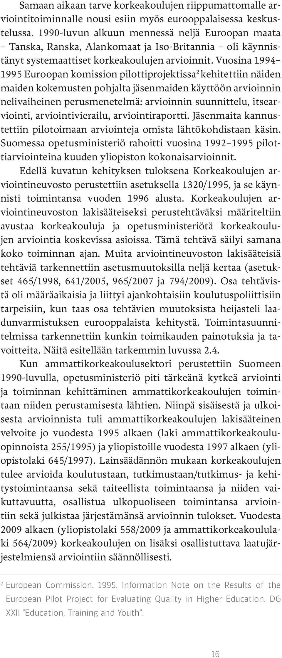 Vuosina 1994 1995 Euroopan komission pilottiprojektissa 2 kehitettiin näiden maiden kokemusten pohjalta jäsenmaiden käyttöön arvioinnin nelivaiheinen perusmenetelmä: arvioinnin suunnittelu,