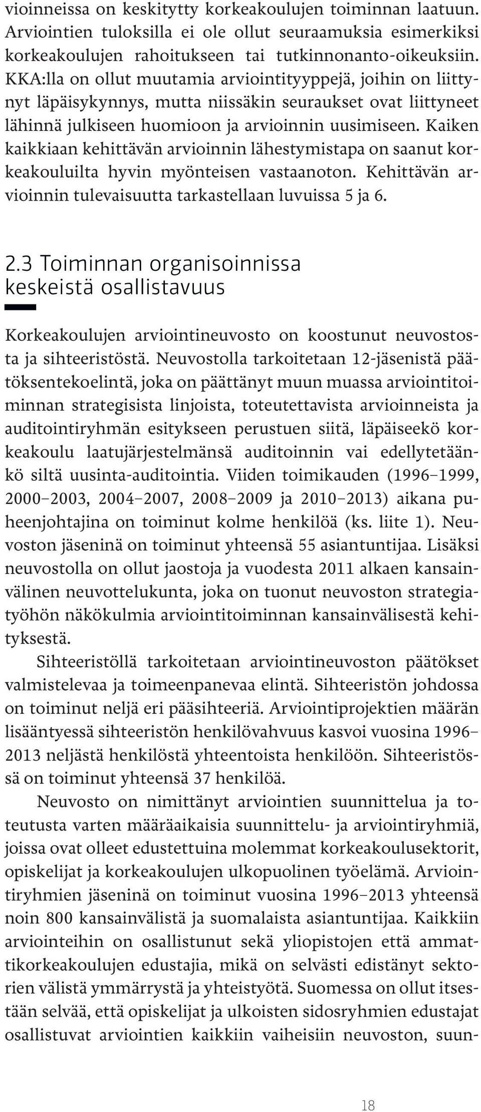 Kaiken kaikkiaan kehittävän arvioinnin lähestymis tapa on saanut korkeakouluilta hyvin myönteisen vastaanoton. Kehittävän arvioinnin tulevaisuutta tarkastellaan luvuissa 5 ja 6. 2.