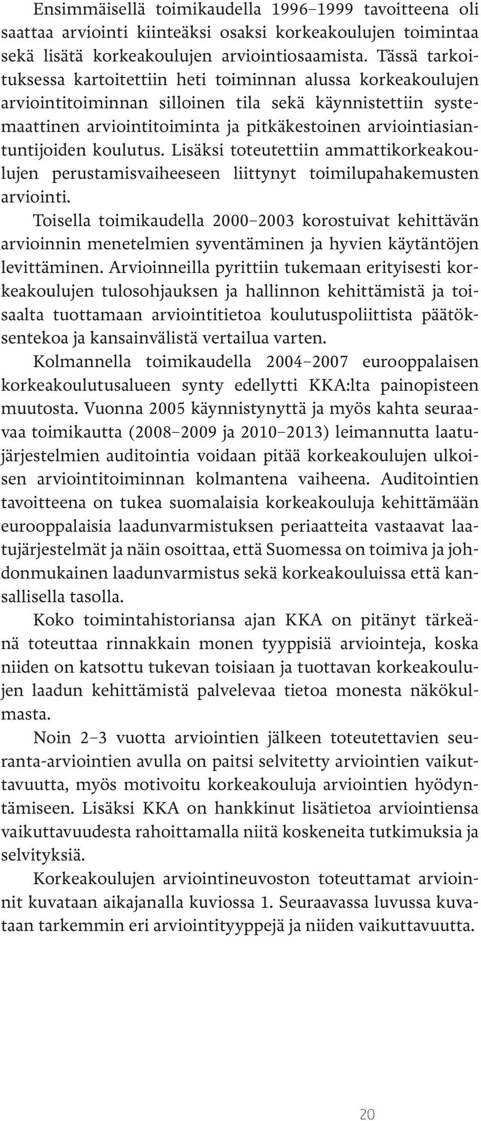 arviointiasiantuntijoiden koulutus. Lisäksi toteutettiin ammattikorkeakoulujen perustamisvaiheeseen liittynyt toimilupahakemusten arviointi.