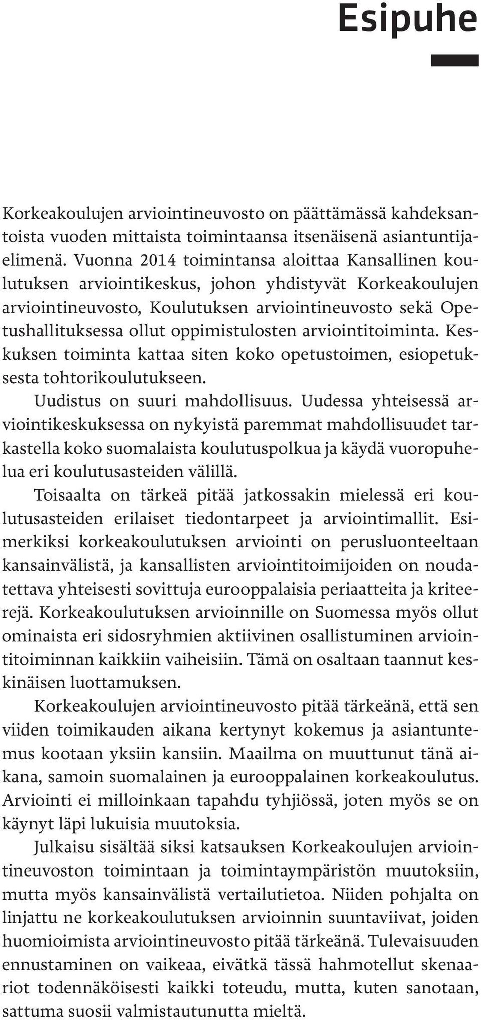 oppimistulosten arviointitoiminta. Keskuksen toiminta kattaa siten koko opetustoimen, esiopetuksesta tohtorikoulutukseen. Uudistus on suuri mahdollisuus.