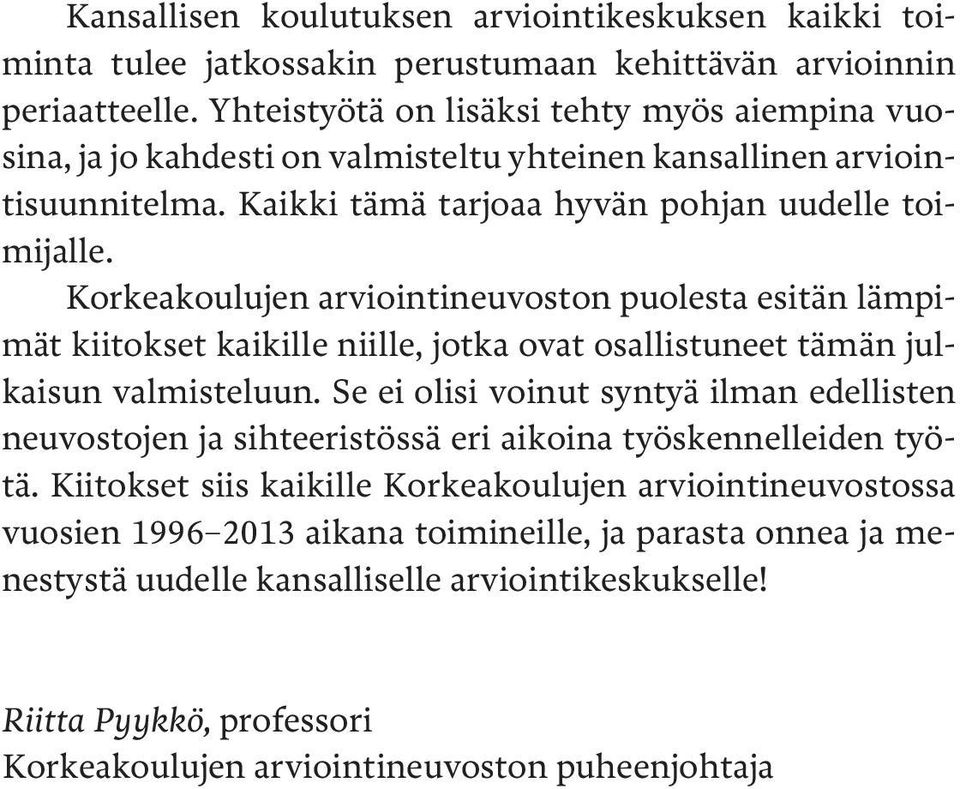 Korkeakoulujen arviointineuvoston puolesta esitän lämpimät kiitokset kaikille niille, jotka ovat osallistuneet tämän julkaisun valmisteluun.