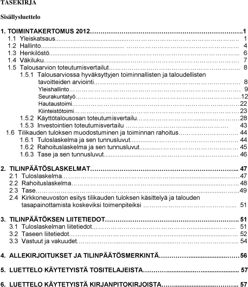 23 1.5.2 Käyttötalousosan toteutumisvertailu....28 1.5.3 Investointien toteutumisvertailu.... 43 1.6 Tilikauden tuloksen muodostuminen ja toiminnan rahoitus.. 44 1.6.1 Tuloslaskelma ja sen tunnusluvut.