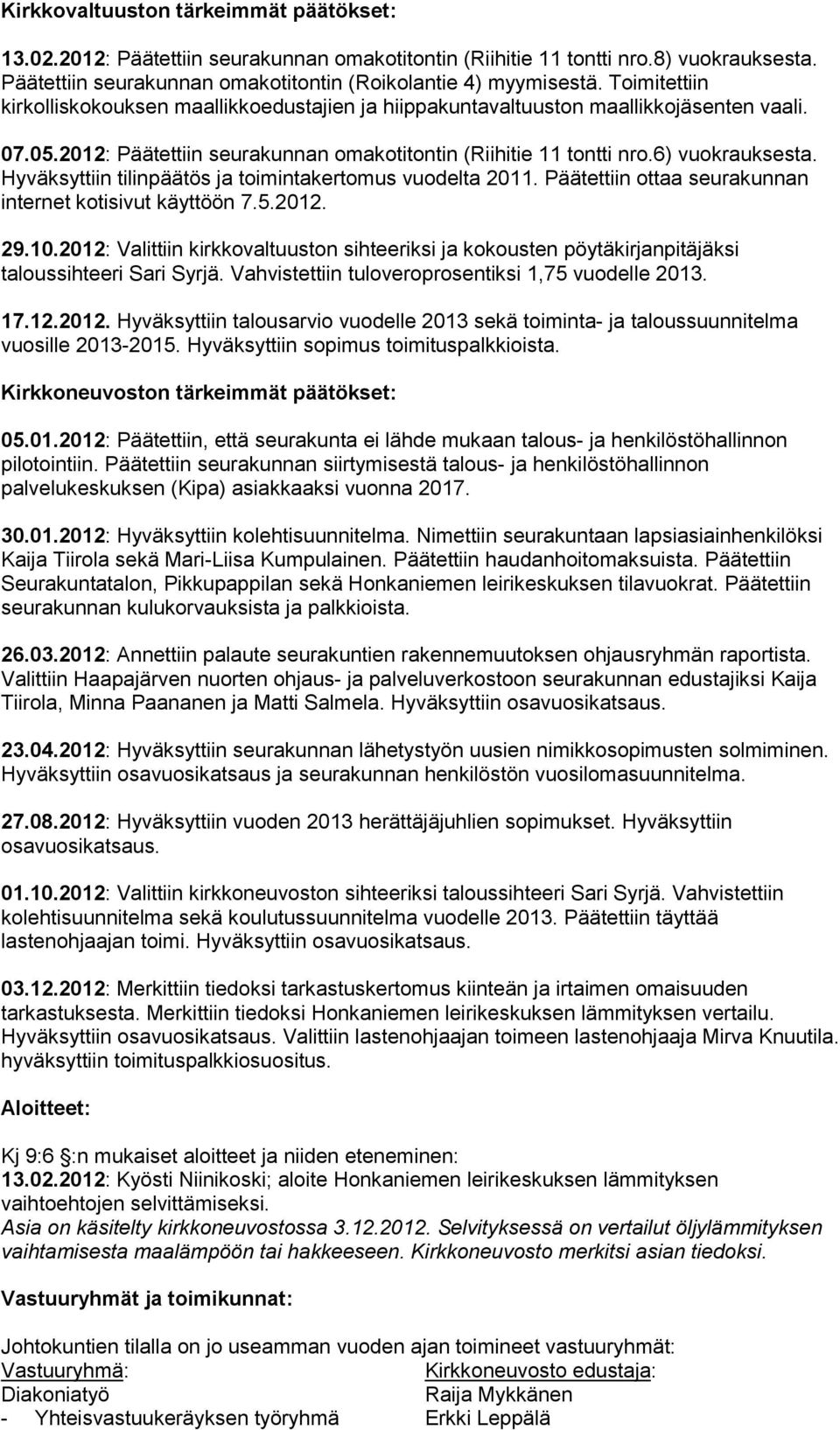 Hyväksyttiin tilinpäätös ja toimintakertomus vuodelta 2011. Päätettiin ottaa seurakunnan internet kotisivut käyttöön 7.5.2012. 29.10.