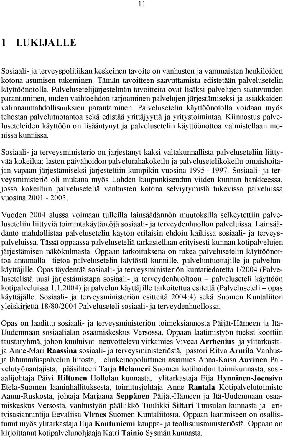 Palvelusetelijärjestelmän tavoitteita ovat lisäksi palvelujen saatavuuden parantaminen, uuden vaihtoehdon tarjoaminen palvelujen järjestämiseksi ja asiakkaiden valinnanmahdollisuuksien parantaminen.