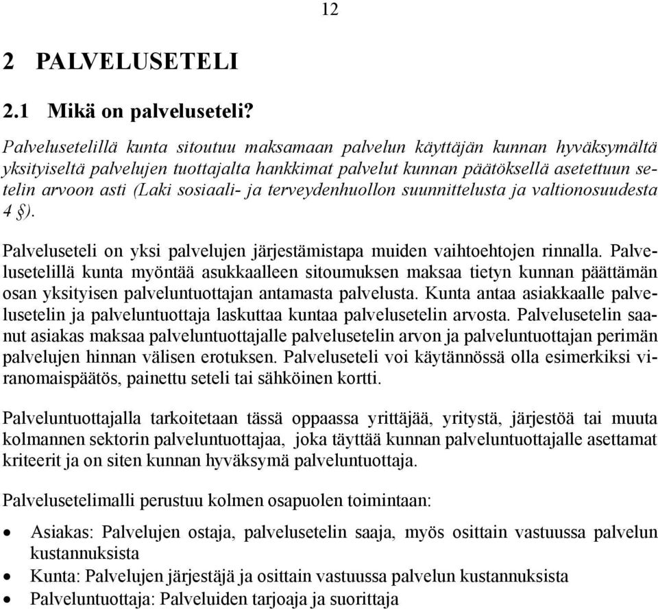 sosiaali- ja terveydenhuollon suunnittelusta ja valtionosuudesta 4 ). Palveluseteli on yksi palvelujen järjestämistapa muiden vaihtoehtojen rinnalla.