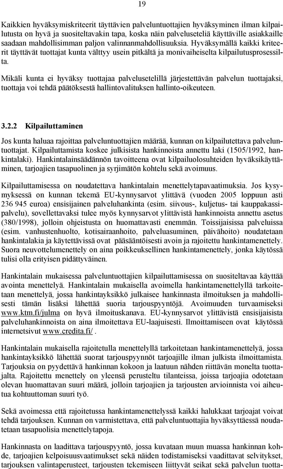 Mikäli kunta ei hyväksy tuottajaa palvelusetelillä järjestettävän palvelun tuottajaksi, tuottaja voi tehdä päätöksestä hallintovalituksen hallinto-oikeuteen. 3.2.