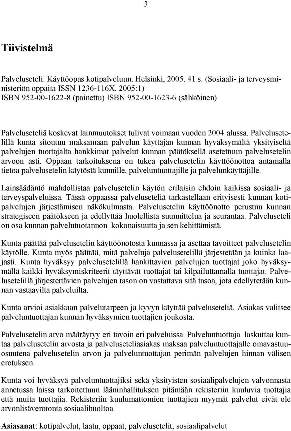 Palvelusetelillä kunta sitoutuu maksamaan palvelun käyttäjän kunnan hyväksymältä yksityiseltä palvelujen tuottajalta hankkimat palvelut kunnan päätöksellä asetettuun palvelusetelin arvoon asti.