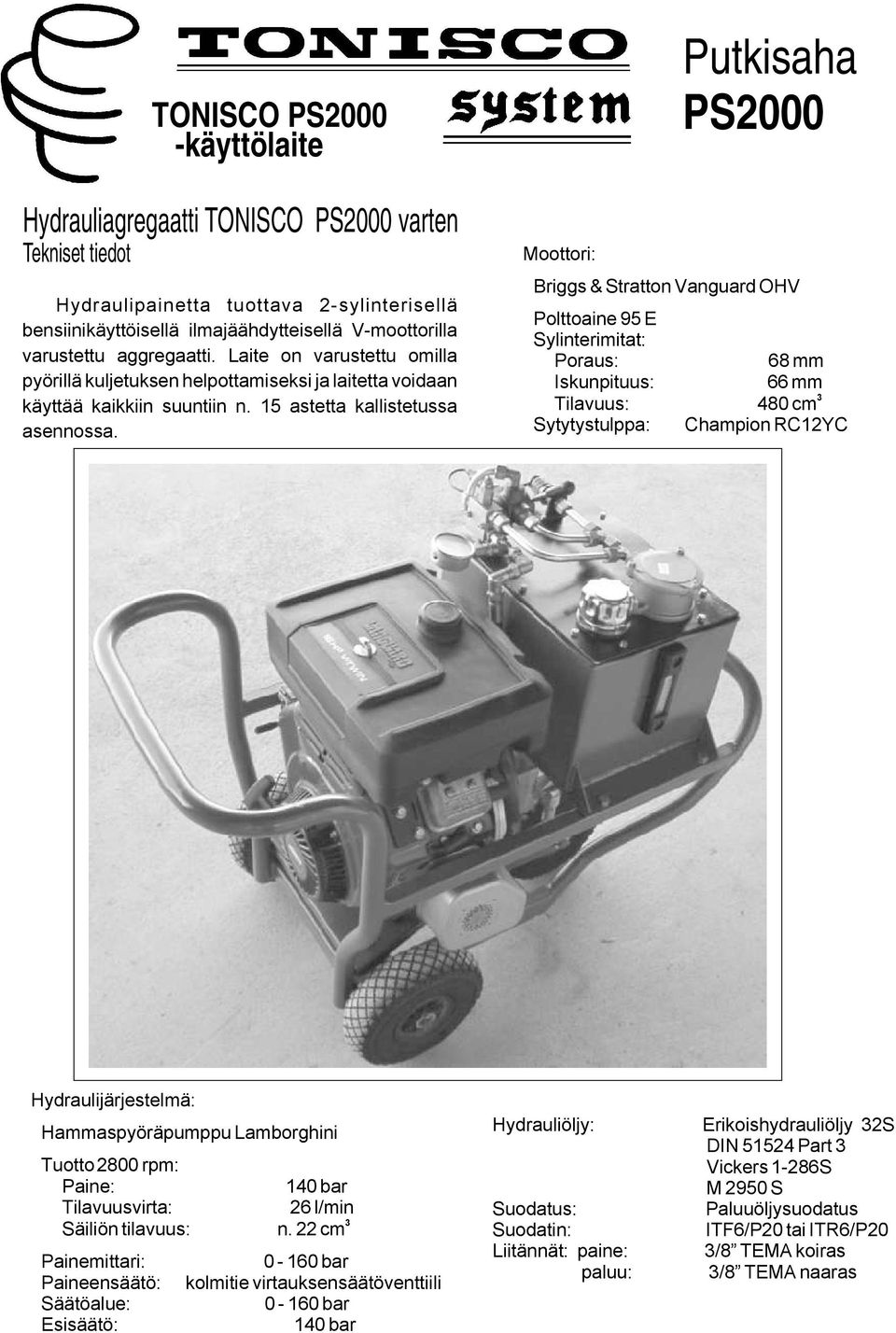 Briggs & Stratton Vanguard OHV Polttoaine 95 E Sylinterimitat: Poraus: Iskunpituus: Tilavuus: Sytytystulppa: 68 mm 66 mm 3 480 cm Champion RC12YC Hydraulijärjestelmä: Hammaspyöräpumppu Lamborghini