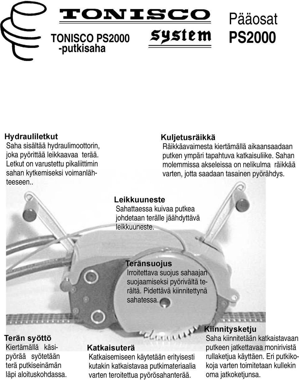 Leikkuuneste Sahattaessa kuivaa putkea johdetaan terälle jäähdyttävä leikkuuneste. Teränsuojus Irroitettava suojus sahaajan suojaamiseksi pyörivältä terältä. Pidettävä kiinnitettynä sahatessa.