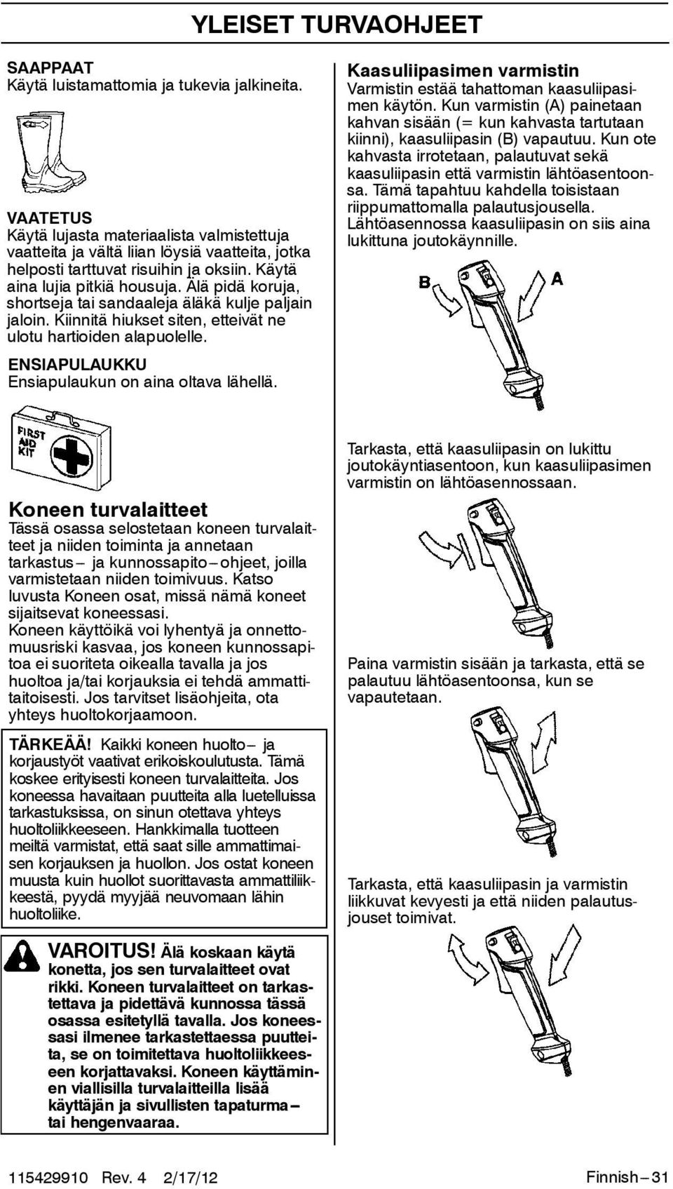 Älä pidä koruja, shortseja tai sandaaleja äläkä kulje paljain jaloin. Kiinnitä hiukset siten, etteivät ne ulotu hartioiden alapuolelle. ENSIAPULAUKKU Ensiapulaukun on aina oltava lähellä.