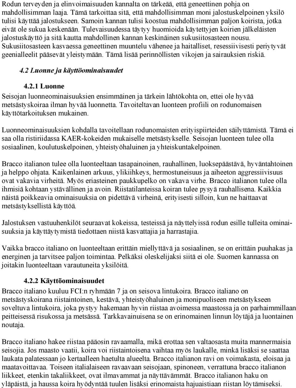 Tulevaisuudessa täytyy huomioida käytettyjen koirien jälkeläisten jalostuskäyttö ja sitä kautta mahdollinen kannan keskinäinen sukusiitosasteen nousu.