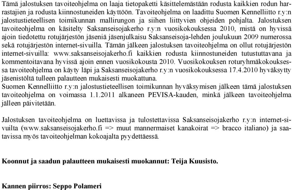 y:n vuosikokouksessa 2010, mistä on hyvissä ajoin tiedotettu rotujärjestön jäseniä jäsenjulkaisu Saksanseisoja-lehden joulukuun 2009 numerossa sekä rotujärjestön internet-sivuilla.