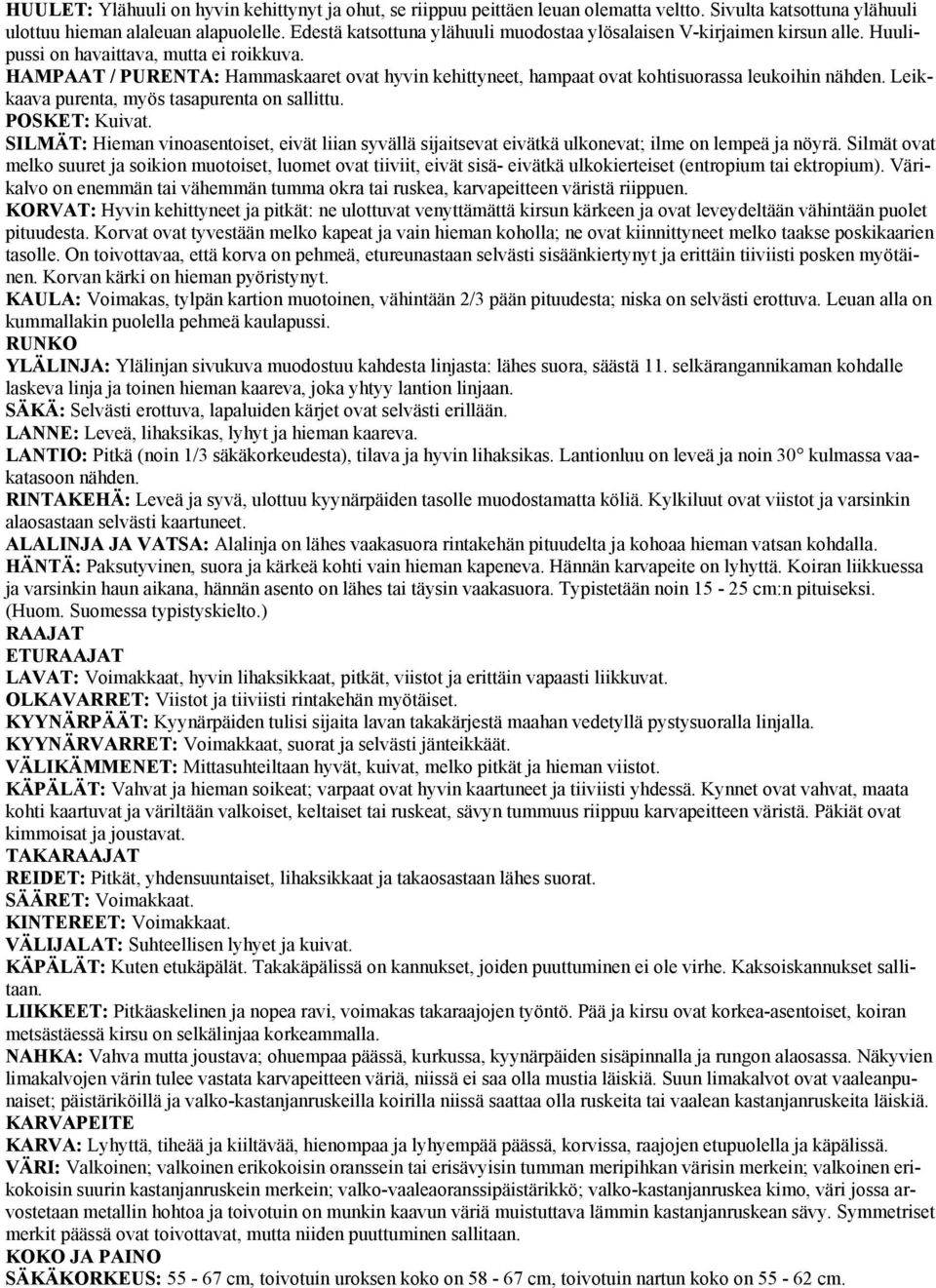 HAMPAAT / PURENTA: Hammaskaaret ovat hyvin kehittyneet, hampaat ovat kohtisuorassa leukoihin nähden. Leikkaava purenta, myös tasapurenta on sallittu. POSKET: Kuivat.