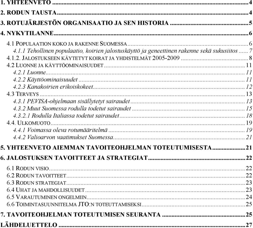 3 TERVEYS...13 4.3.1 PEVISA-ohjelmaan sisällytetyt sairaudet...13 4.3.2 Muut Suomessa rodulla todetut sairaudet...15 4.3.2.1 Rodulla Italiassa todetut sairaudet...18 4.4. ULKOMUOTO...19 4.4.1 Voimassa oleva rotumääritelmä.