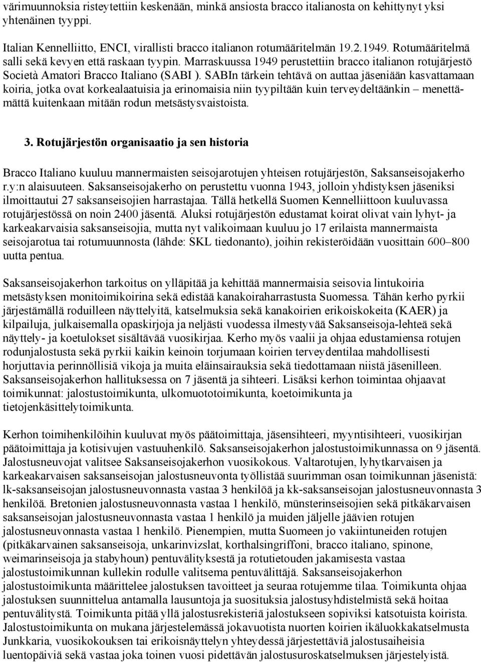 SABIn tärkein tehtävä on auttaa jäseniään kasvattamaan koiria, jotka ovat korkealaatuisia ja erinomaisia niin tyypiltään kuin terveydeltäänkin menettämättä kuitenkaan mitään rodun metsästysvaistoista.